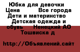 Юбка для девочки › Цена ­ 600 - Все города Дети и материнство » Детская одежда и обувь   . Ненецкий АО,Тошвиска д.